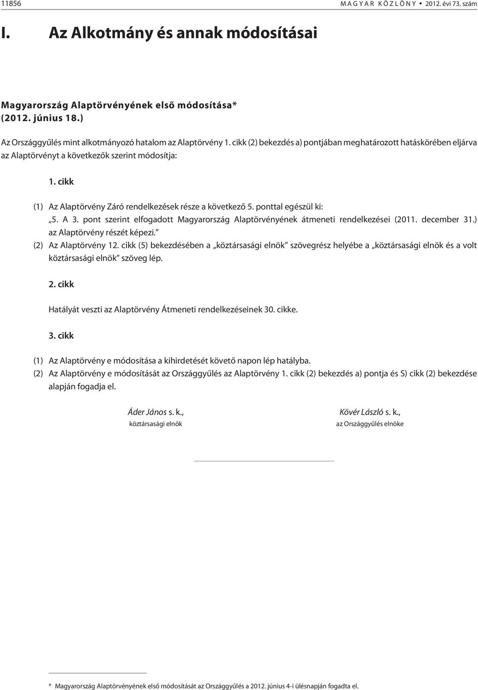 cikk (1) Az Alaptörvény Záró rendelkezések része a következõ 5. ponttal egészül ki: 5. A 3. pont szerint elfogadott Magyarország Alaptörvényének átmeneti rendelkezései (2011. december 31.