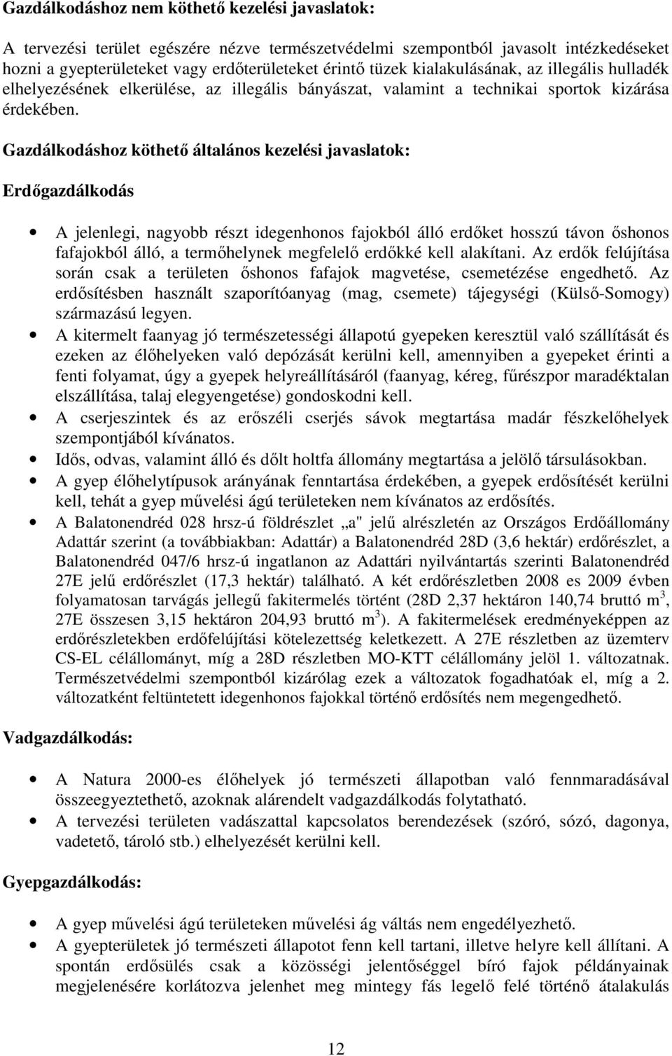 Gazdálkodáshoz köthető általános kezelési javaslatok: Erdőgazdálkodás A jelenlegi, nagyobb részt idegenhonos fajokból álló erdőket hosszú távon őshonos fafajokból álló, a termőhelynek megfelelő