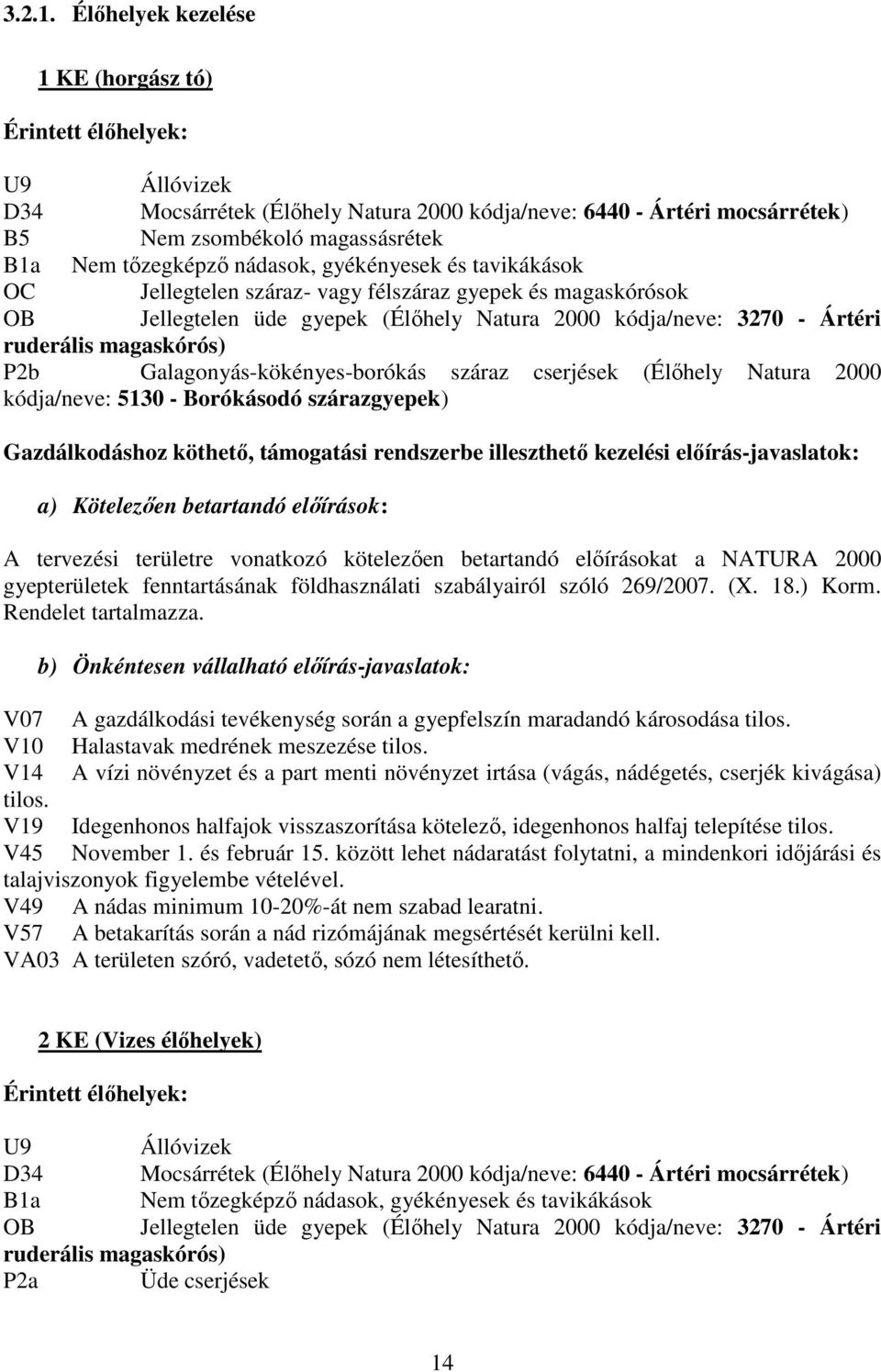 nádasok, gyékényesek és tavikákások OC Jellegtelen száraz- vagy félszáraz gyepek és magaskórósok OB Jellegtelen üde gyepek (Élőhely Natura 2000 kódja/neve: 3270 - Ártéri ruderális magaskórós) P2b