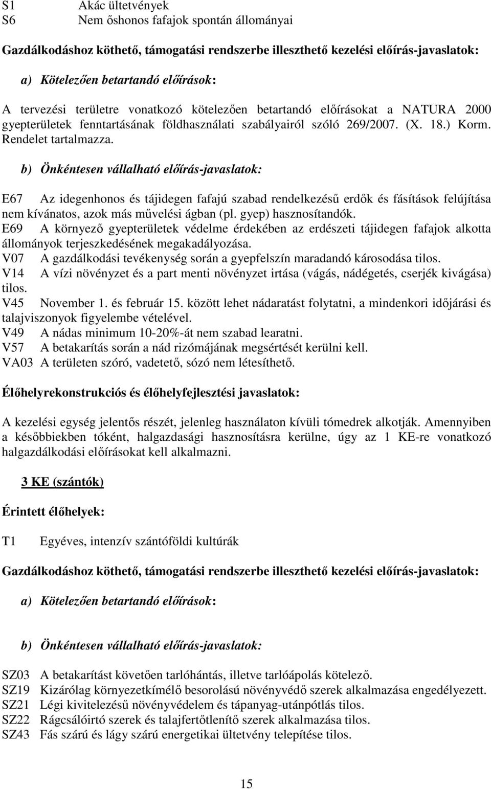 b) Önkéntesen vállalható előírás-javaslatok: E67 Az idegenhonos és tájidegen fafajú szabad rendelkezésű erdők és fásítások felújítása nem kívánatos, azok más művelési ágban (pl. gyep) hasznosítandók.