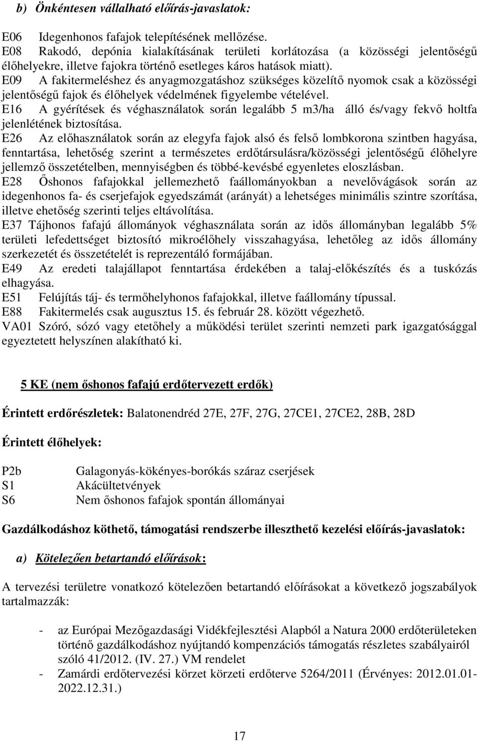 E09 A fakitermeléshez és anyagmozgatáshoz szükséges közelítő nyomok csak a közösségi jelentőségű fajok és élőhelyek védelmének figyelembe vételével.