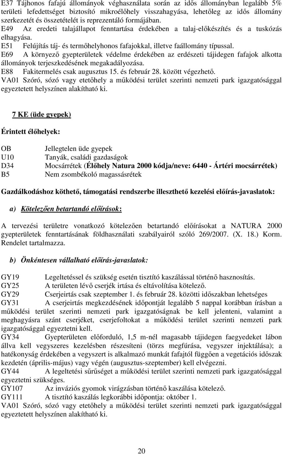 E69 A környező gyepterületek védelme érdekében az erdészeti tájidegen fafajok alkotta állományok terjeszkedésének megakadályozása. E88 Fakitermelés csak augusztus 15. és február 28. között végezhető.