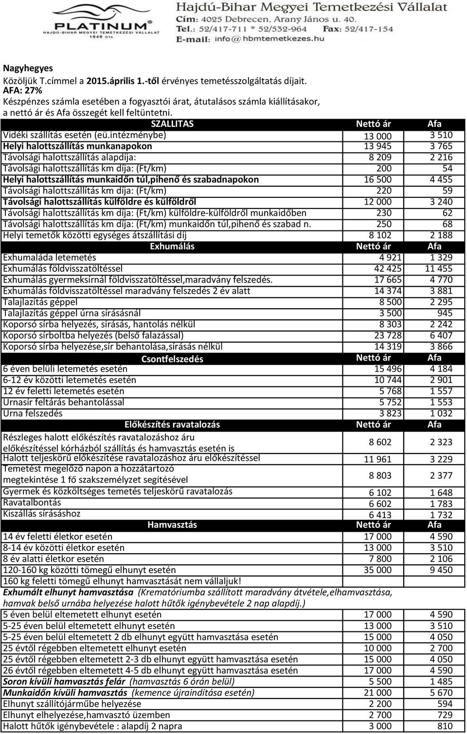 intézménybe) 13 000 3 510 Helyi halottszállítás munkanapokon 13 945 3 765 Távolsági halottszállítás alapdíja: 8 209 2 216 Távolsági halottszállítás km díja: (Ft/km) 200 54 Helyi halottszállítás