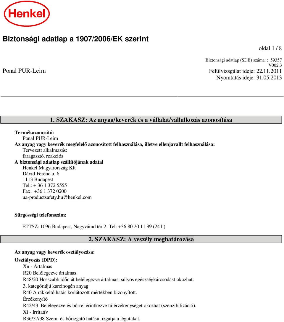 alkalmazás: faragasztó, reakciós A biztonsági adatlap szállítójának adatai Henkel Magyarország Kft Dávid Ferenc u. 6 1113 Budapest Tel.: + 36 1 372 5555 Fax: +36 1 372 0200 ua-productsafety.hu@henkel.