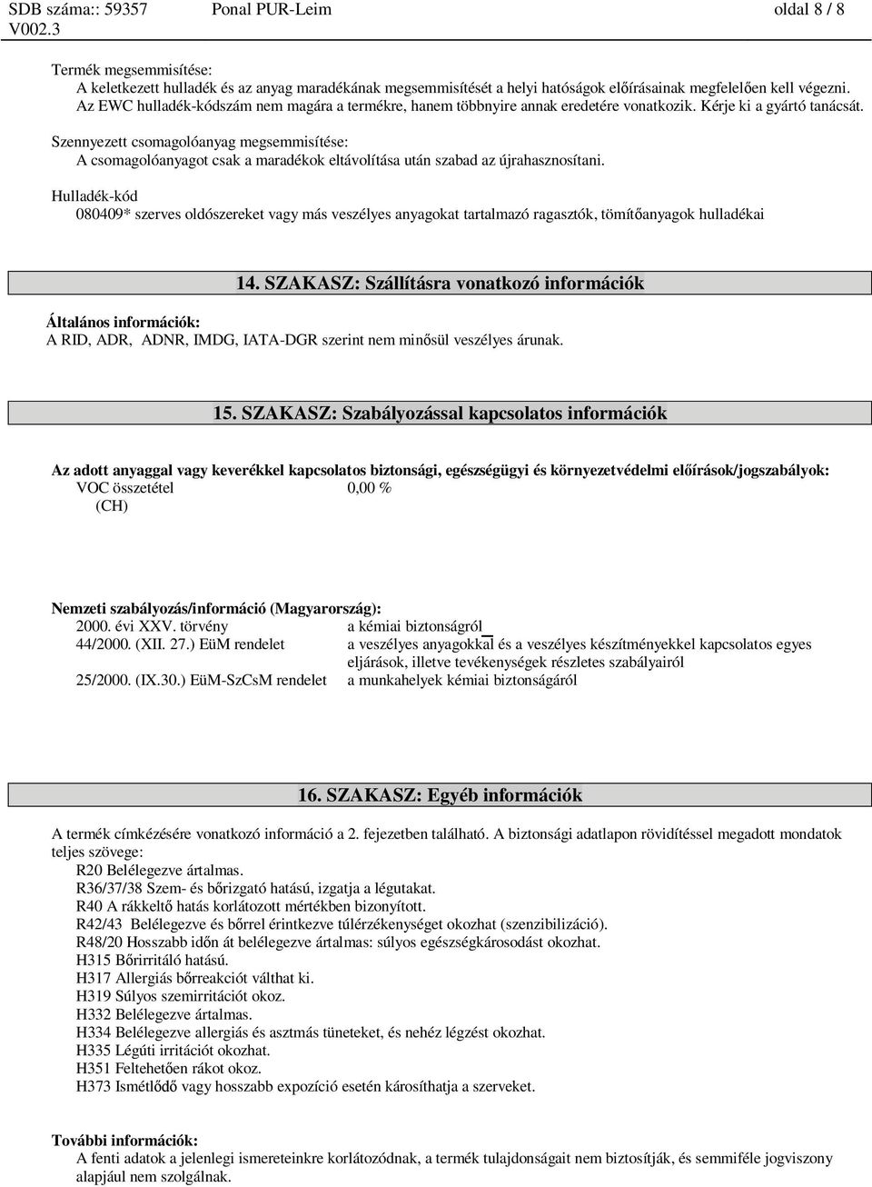 Szennyezett csomagolóanyag megsemmisítése: A csomagolóanyagot csak a maradékok eltávolítása után szabad az újrahasznosítani.