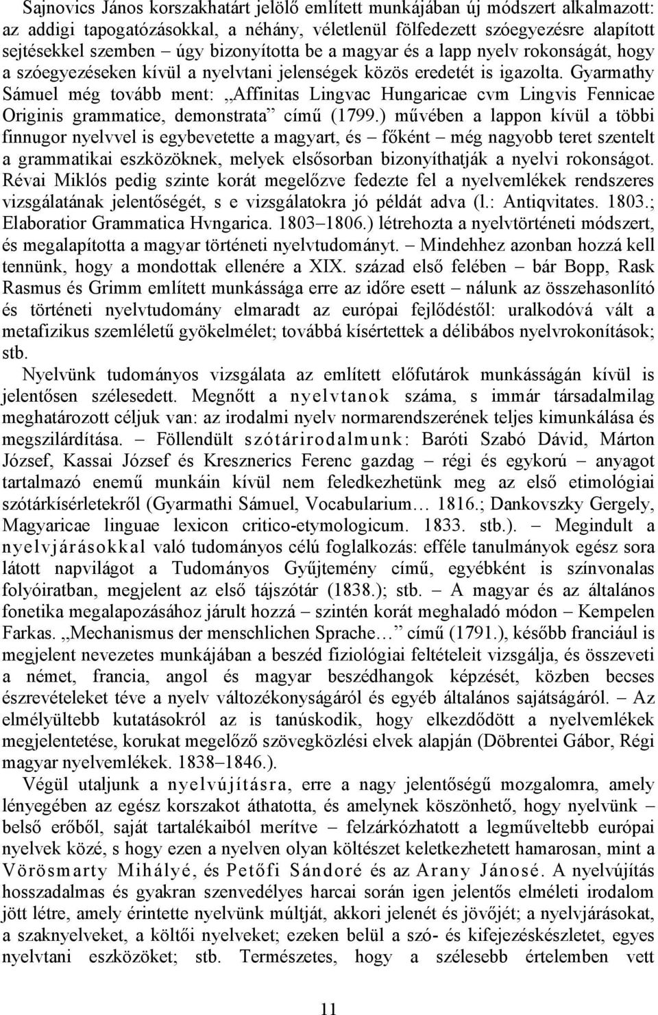 Gyarmathy Sámuel még tovább ment: Affinitas Lingvac Hungaricae cvm Lingvis Fennicae Originis grammatice, demonstrata című (1799.