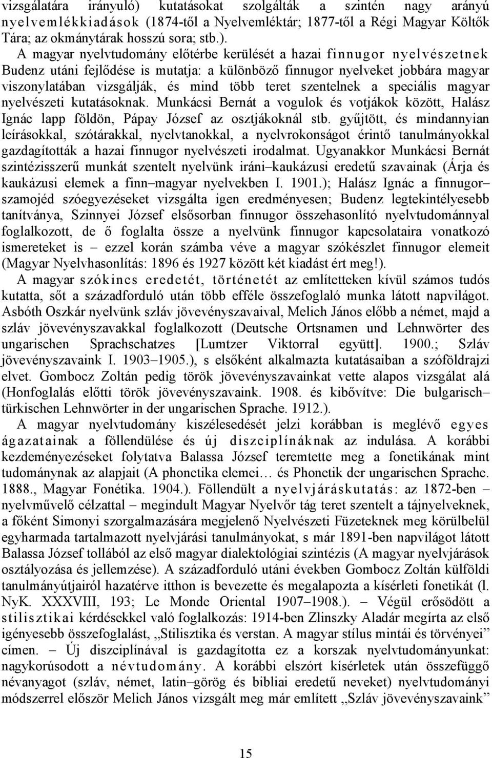A magyar nyelvtudomány előtérbe kerülését a hazai finnugor nyelvészetnek Budenz utáni fejlődése is mutatja: a különböző finnugor nyelveket jobbára magyar viszonylatában vizsgálják, és mind több teret