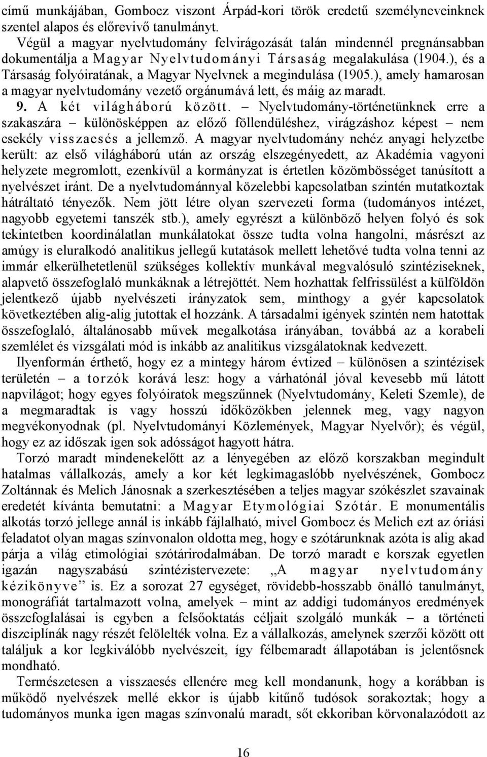 ), és a Társaság folyóiratának, a Magyar Nyelvnek a megindulása (1905.), amely hamarosan a magyar nyelvtudomány vezető orgánumává lett, és máig az maradt. 9. A két világháború között.