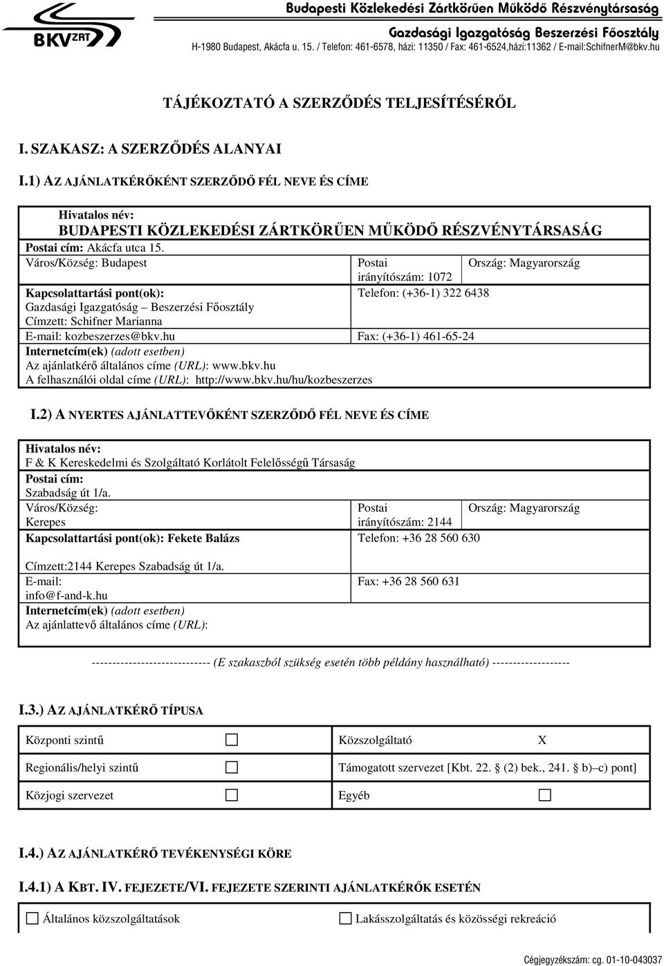 1) AZ AJÁNLATKÉRŐKÉNT SZERZŐDŐ FÉL NEVE ÉS CÍME Hivatalos név: BUDAPESTI KÖZLEKEDÉSI ZÁRTKÖRŰEN MŰKÖDŐ RÉSZVÉNYTÁRSASÁG Postai cím: Akácfa utca 15.