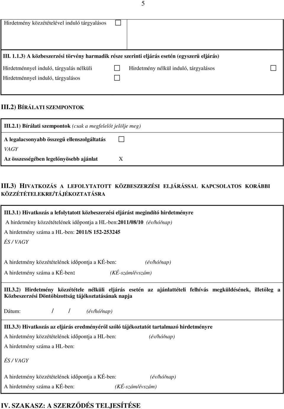 III.2) BÍRÁLATI SZEMPONTOK III.2.1) Bírálati szempontok (csak a megfelelőt jelölje meg) A legalacsonyabb összegű ellenszolgáltatás VAGY Az összességében legelőnyösebb ajánlat X III.