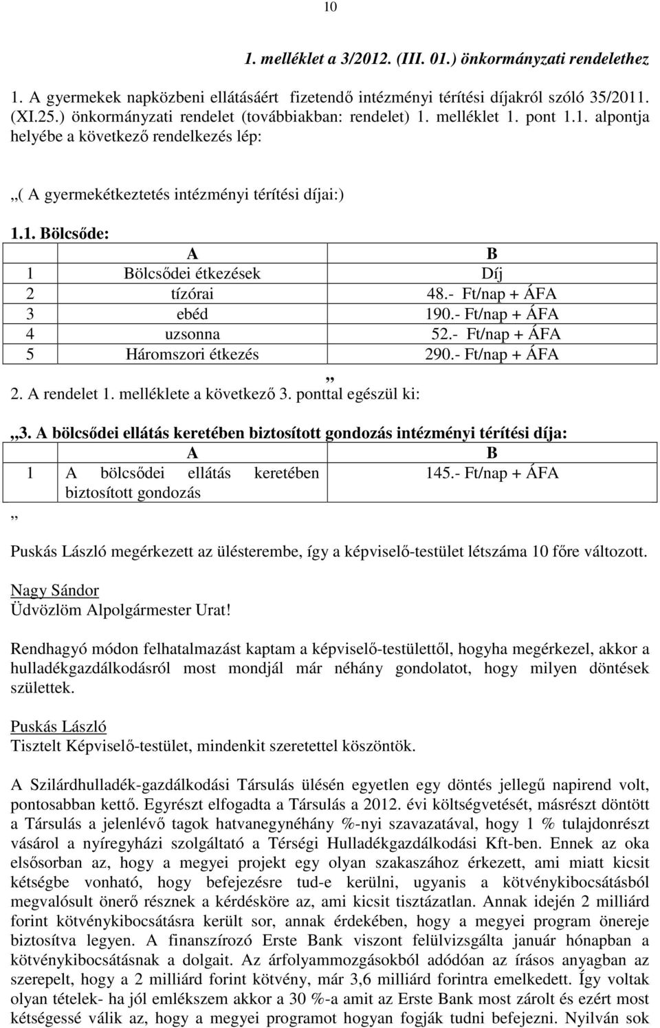 - Ft/nap + ÁFA 3 ebéd 190.- Ft/nap + ÁFA 4 uzsonna 52.- Ft/nap + ÁFA 5 Háromszori étkezés 290.- Ft/nap + ÁFA 2. A rendelet 1. melléklete a következő 3. ponttal egészül ki: 3.