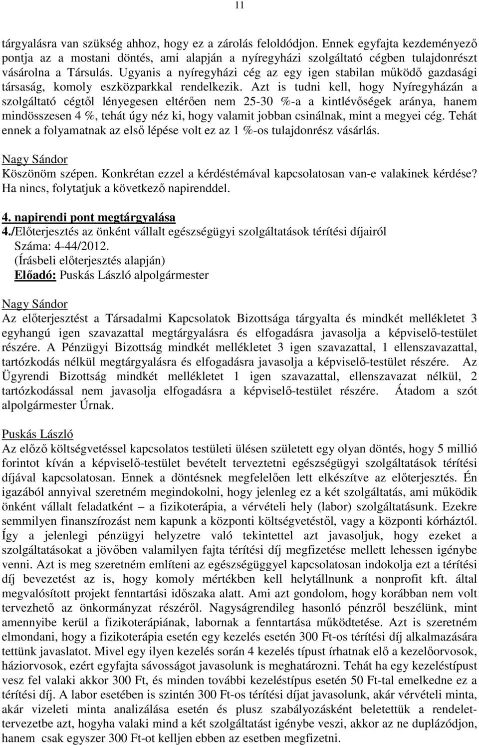 Ugyanis a nyíregyházi cég az egy igen stabilan működő gazdasági társaság, komoly eszközparkkal rendelkezik.