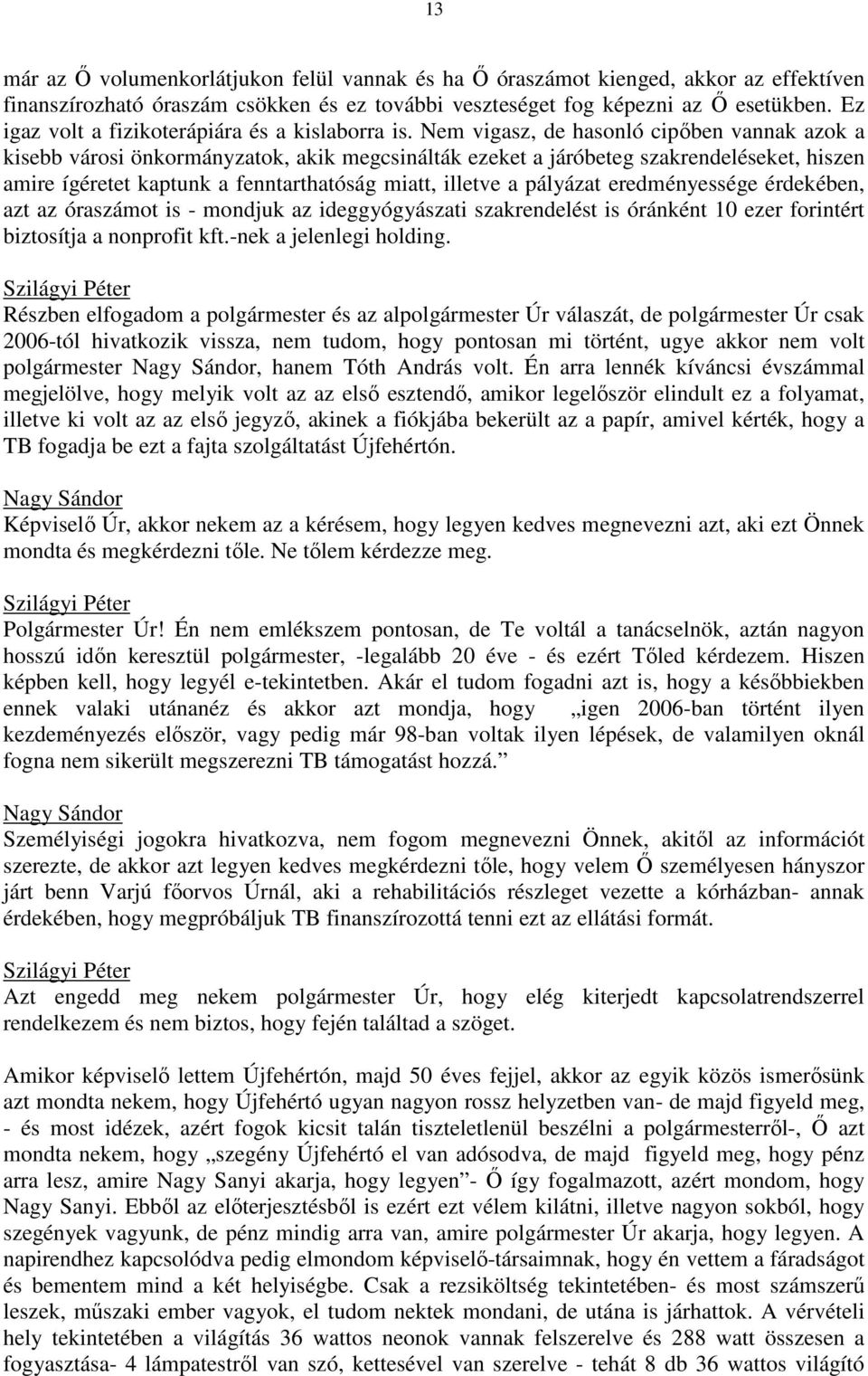 Nem vigasz, de hasonló cipőben vannak azok a kisebb városi önkormányzatok, akik megcsinálták ezeket a járóbeteg szakrendeléseket, hiszen amire ígéretet kaptunk a fenntarthatóság miatt, illetve a