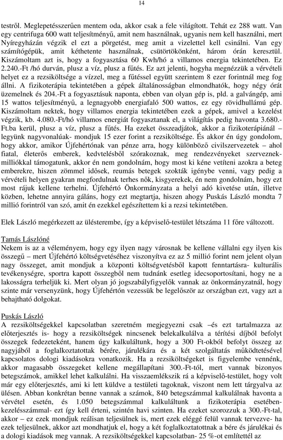 Van egy számítógépük, amit kéthetente használnak, csütörtökönként, három órán keresztül. Kiszámoltam azt is, hogy a fogyasztása 60 Kwh/hó a villamos energia tekintetében. Ez 2.240.