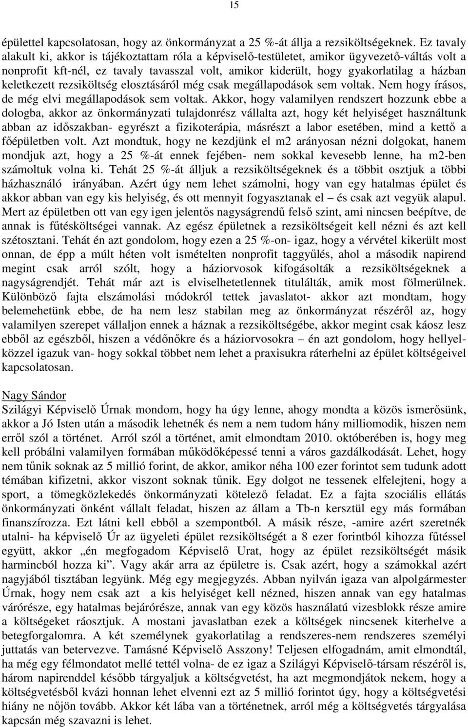 keletkezett rezsiköltség elosztásáról még csak megállapodások sem voltak. Nem hogy írásos, de még elvi megállapodások sem voltak.