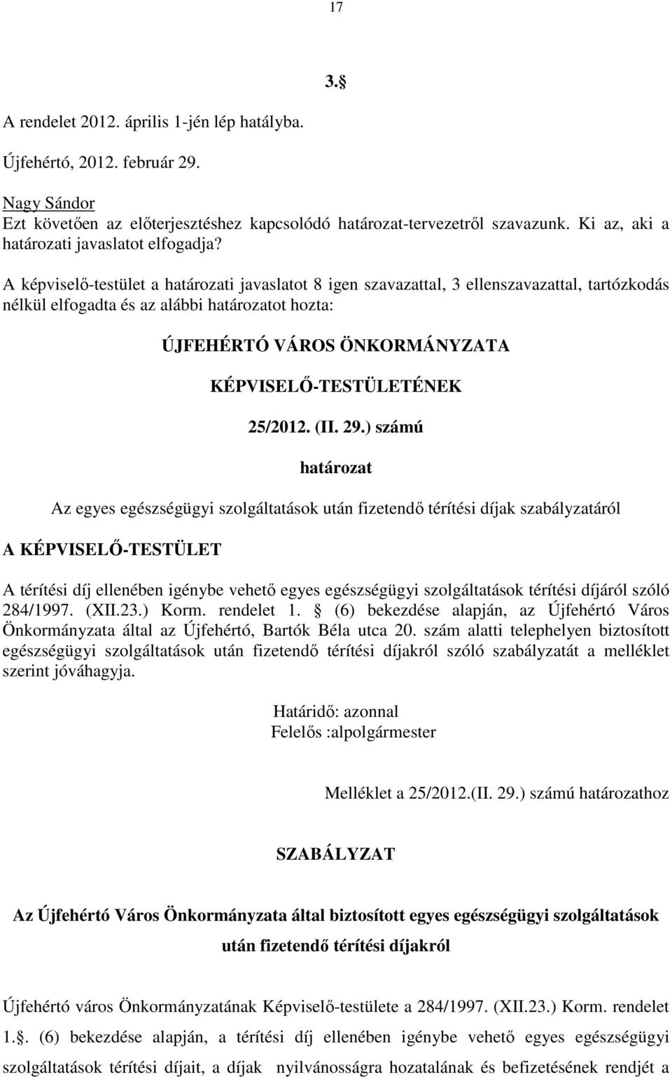 A képviselő-testület a határozati javaslatot 8 igen szavazattal, 3 ellenszavazattal, tartózkodás nélkül elfogadta és az alábbi határozatot hozta: ÚJFEHÉRTÓ VÁROS ÖNKORMÁNYZATA KÉPVISELŐ-TESTÜLETÉNEK