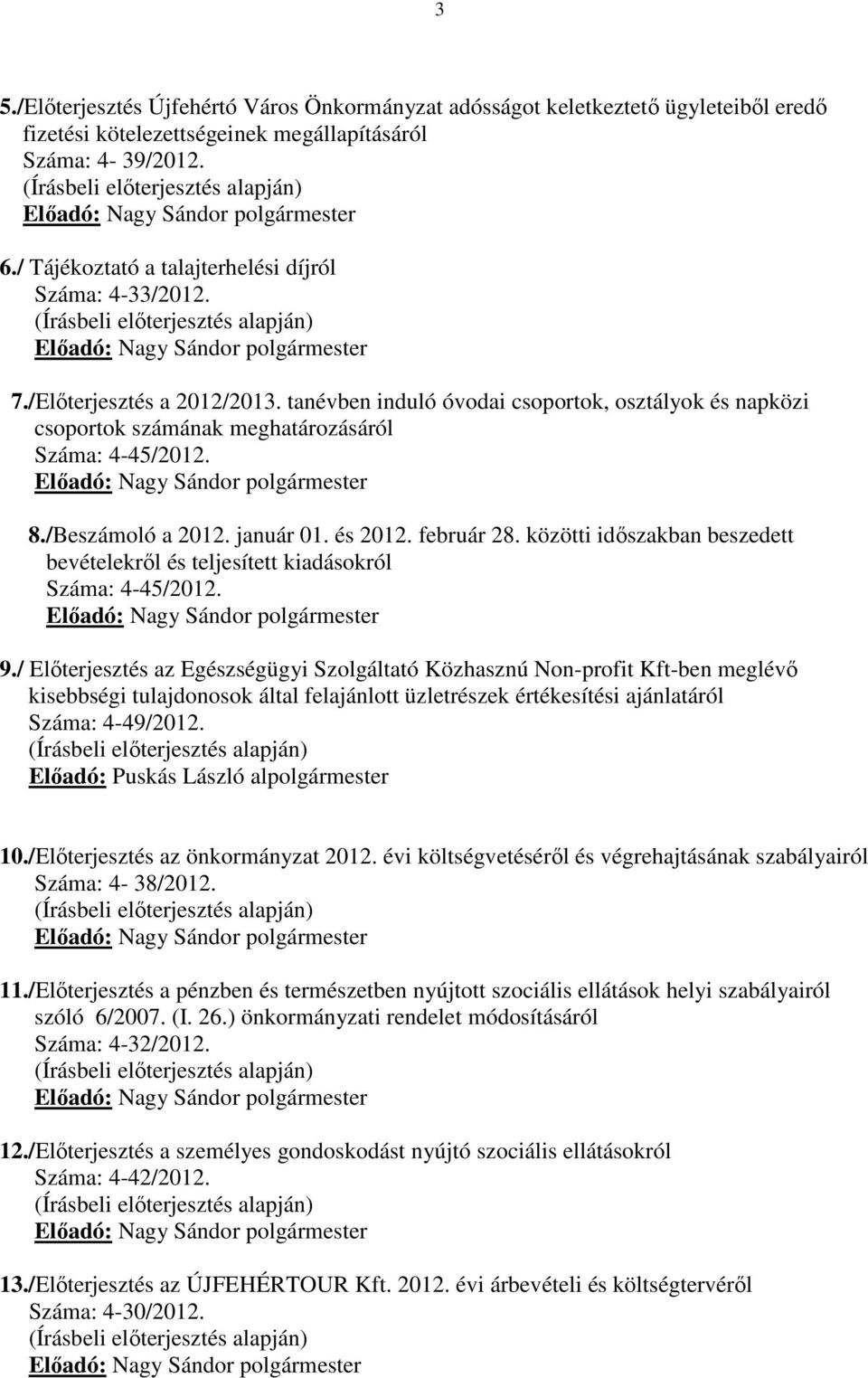 tanévben induló óvodai csoportok, osztályok és napközi csoportok számának meghatározásáról Száma: 4-45/2012. Előadó: polgármester 8./Beszámoló a 2012. január 01. és 2012. február 28.