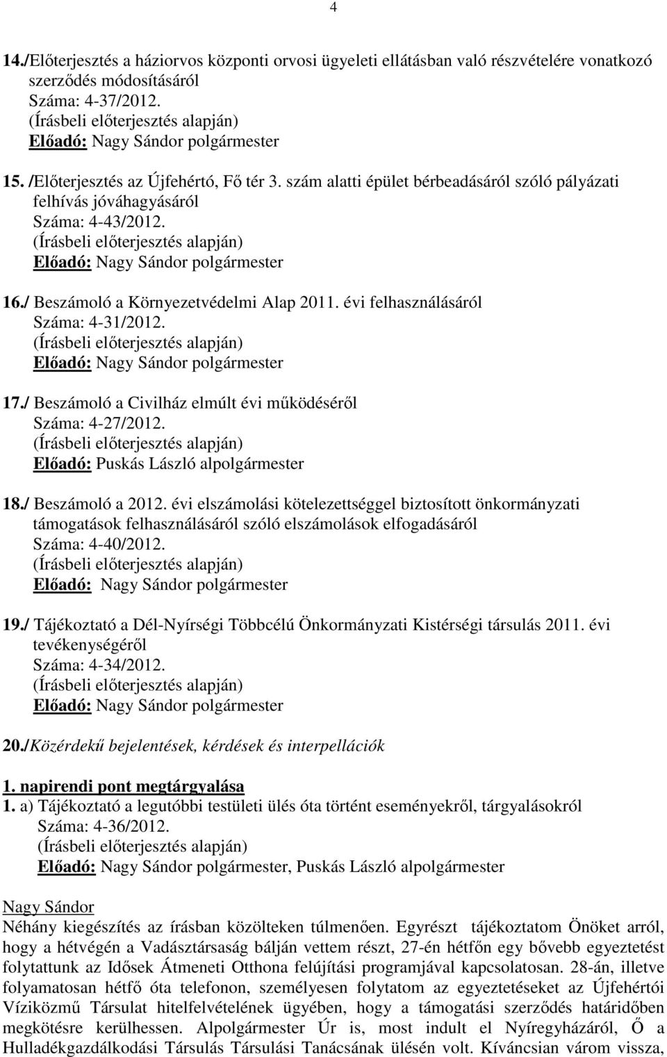 / Beszámoló a Környezetvédelmi Alap 2011. évi felhasználásáról Száma: 4-31/2012. (Írásbeli előterjesztés alapján) Előadó: polgármester 17.