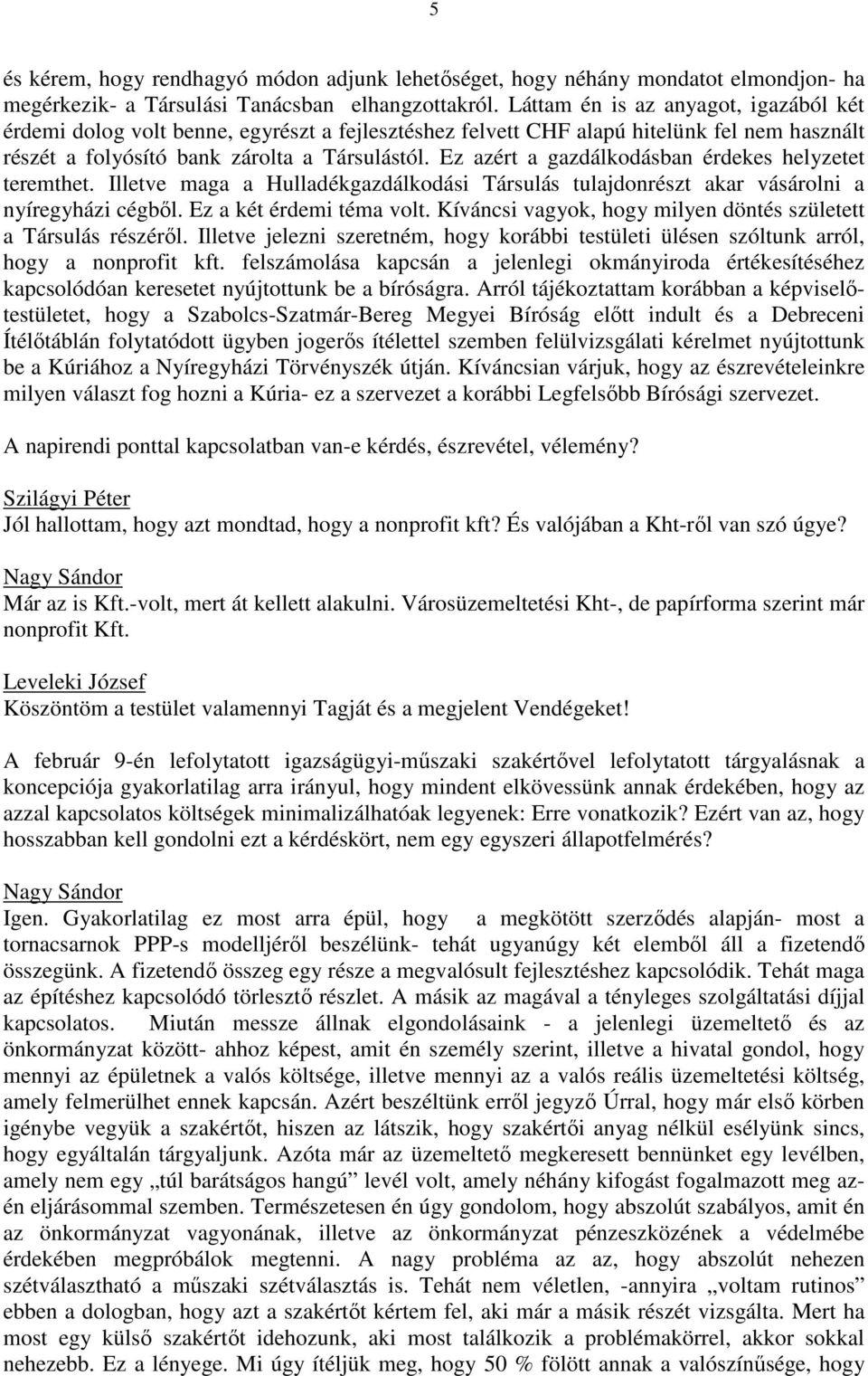 Ez azért a gazdálkodásban érdekes helyzetet teremthet. Illetve maga a Hulladékgazdálkodási Társulás tulajdonrészt akar vásárolni a nyíregyházi cégből. Ez a két érdemi téma volt.