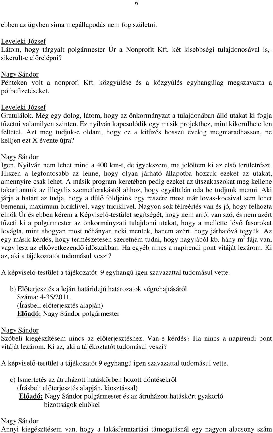 Még egy dolog, látom, hogy az önkormányzat a tulajdonában álló utakat ki fogja tűzetni valamilyen szinten. Ez nyilván kapcsolódik egy másik projekthez, mint kikerülhetetlen feltétel.