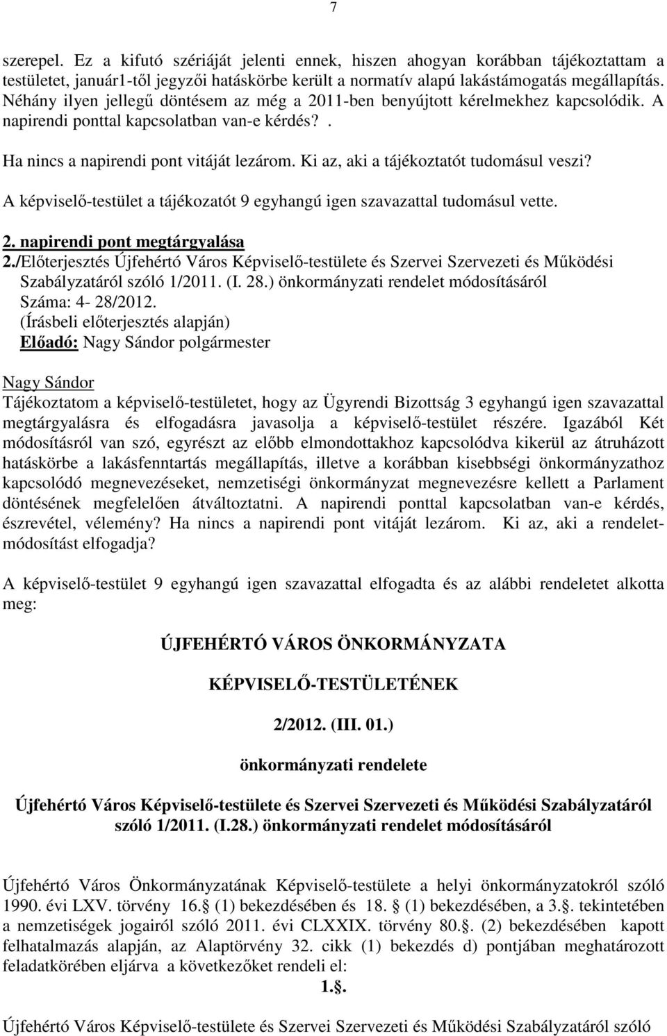 Ki az, aki a tájékoztatót tudomásul veszi? A képviselő-testület a tájékozatót 9 egyhangú igen szavazattal tudomásul vette. 2. napirendi pont megtárgyalása 2.