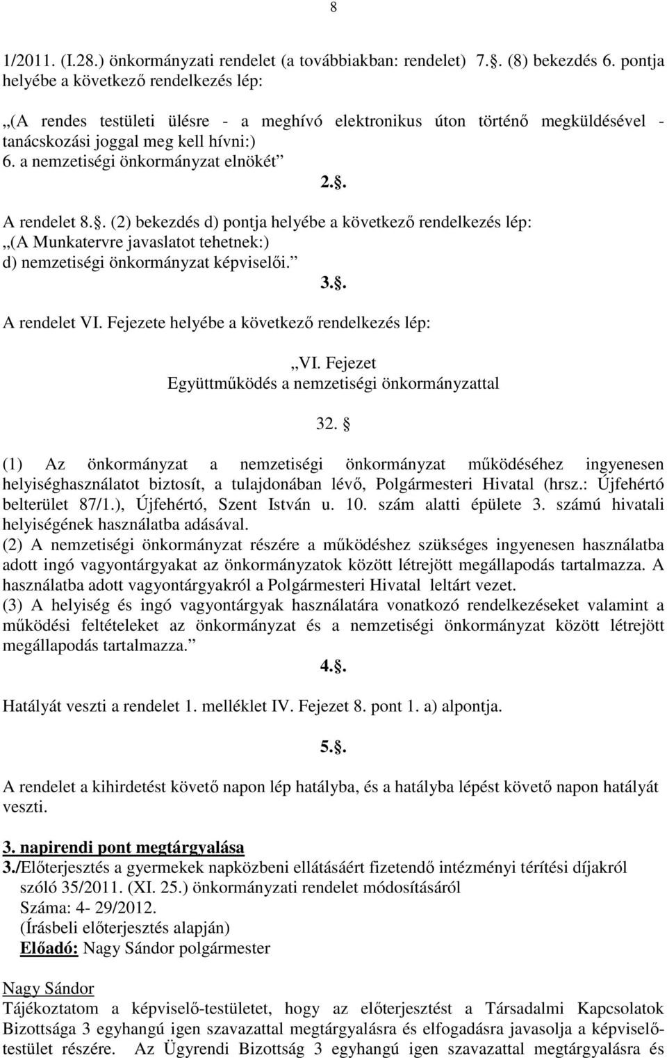 a nemzetiségi önkormányzat elnökét 2.. A rendelet 8.. (2) bekezdés d) pontja helyébe a következő rendelkezés lép: (A Munkatervre javaslatot tehetnek:) d) nemzetiségi önkormányzat képviselői. 3.