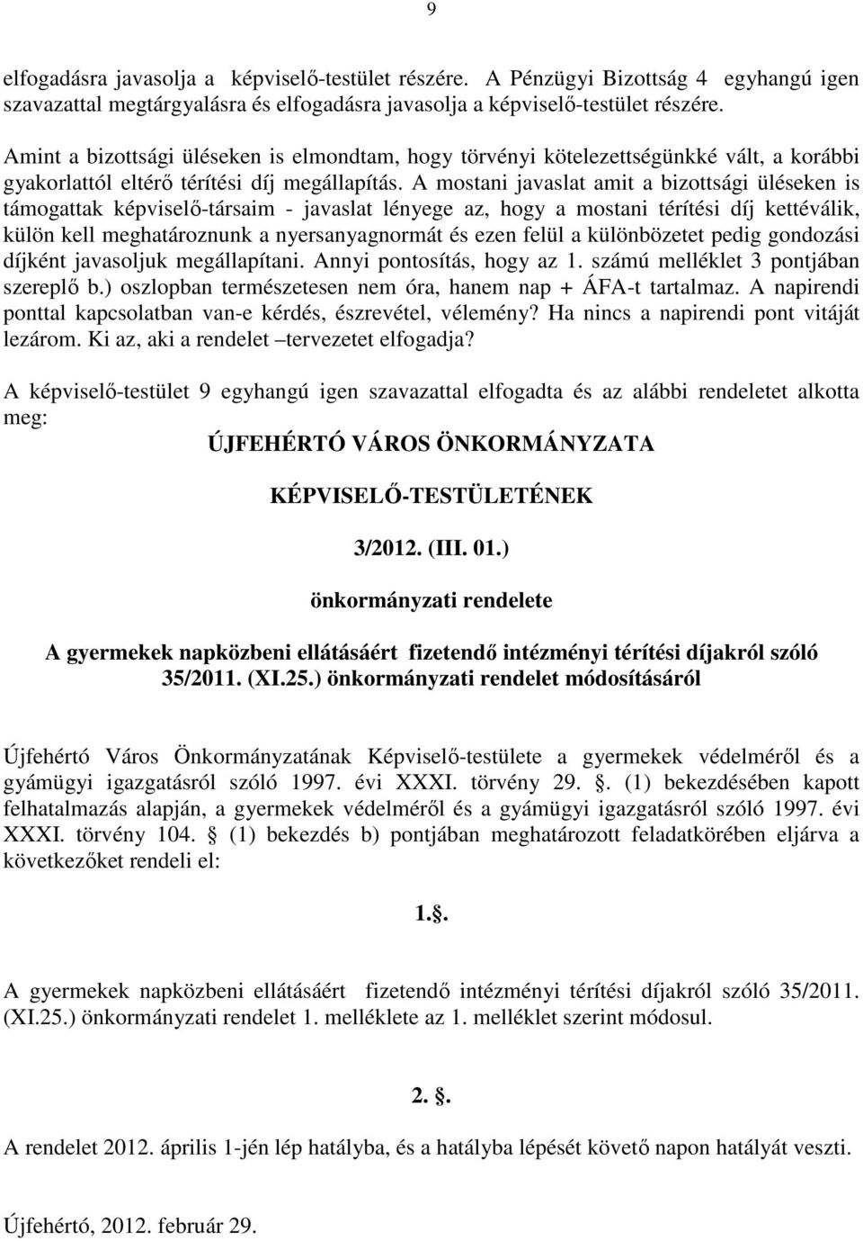 A mostani javaslat amit a bizottsági üléseken is támogattak képviselő-társaim - javaslat lényege az, hogy a mostani térítési díj kettéválik, külön kell meghatároznunk a nyersanyagnormát és ezen felül