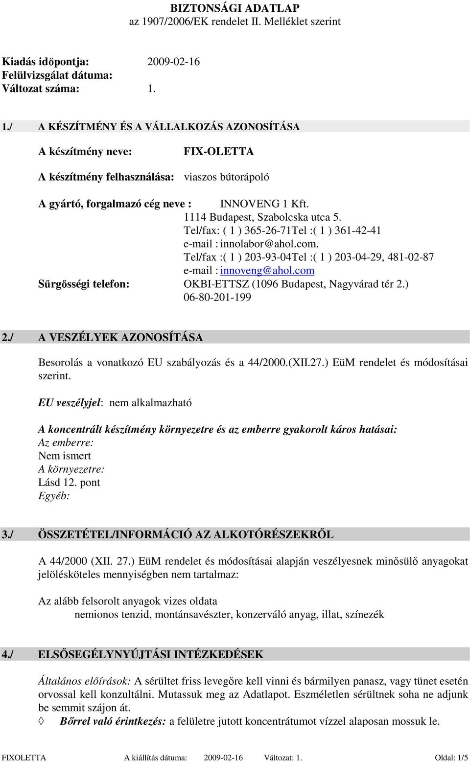 com Sűrgősségi telefon: OKBI-ETTSZ (1096 Budapest, Nagyvárad tér 2.) 06-80-201-199 2./ A VESZÉLYEK AZONOSÍTÁSA Besorolás a vonatkozó EU szabályozás és a 44/2000.(XII.27.