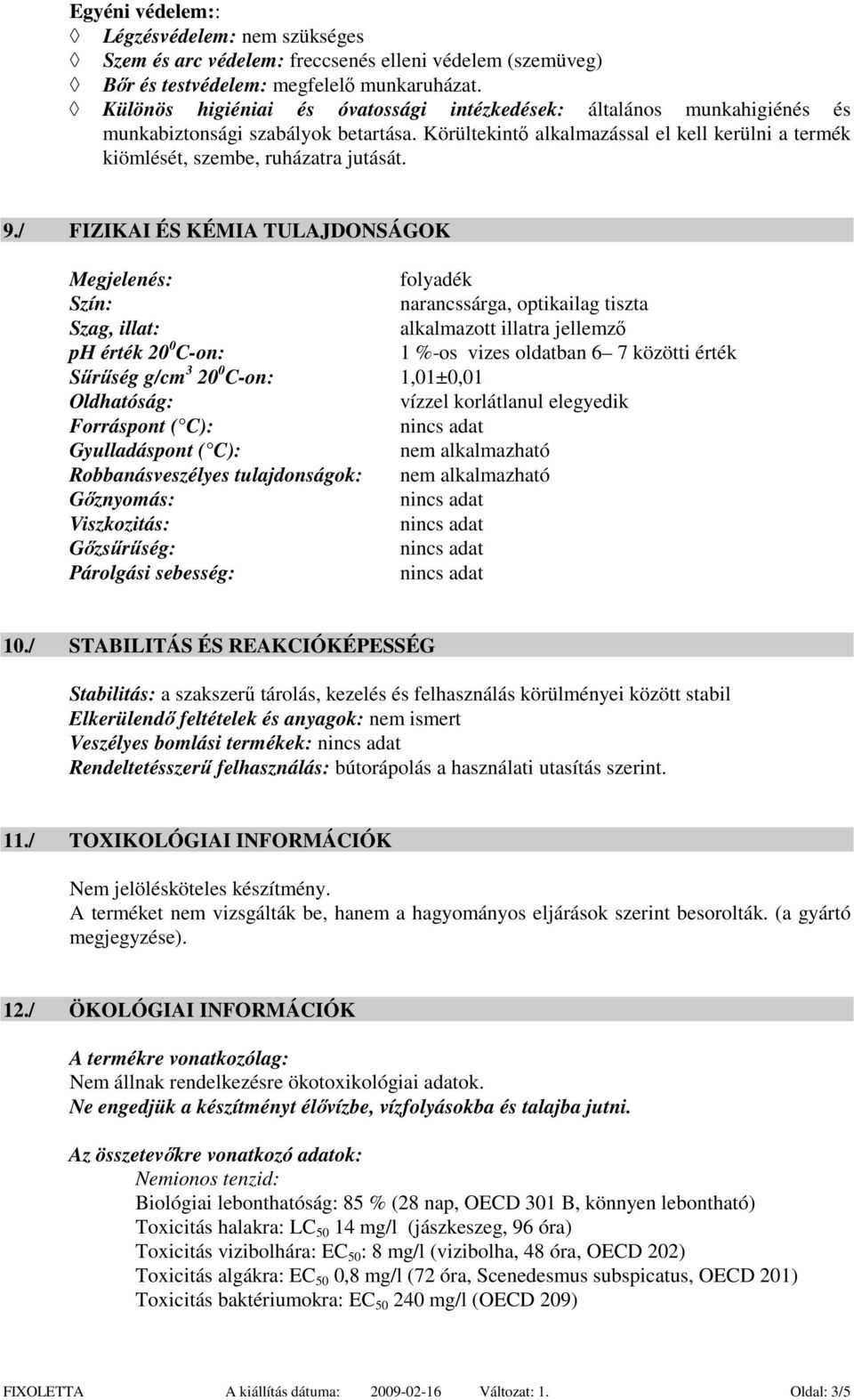 9./ FIZIKAI ÉS KÉMIA TULAJDONSÁGOK Megjelenés: folyadék Szín: narancssárga, optikailag tiszta Szag, illat: alkalmazott illatra jellemző ph érték 20 0 C-on: 1 %-os vizes oldatban 6 7 közötti érték