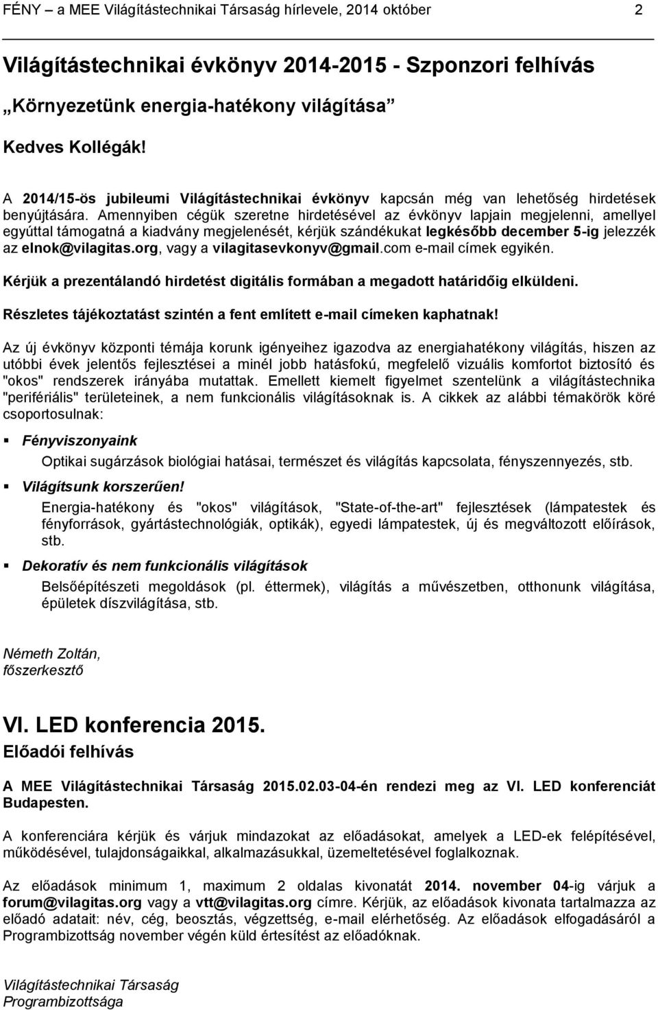 Amennyiben cégük szeretne hirdetésével az évkönyv lapjain megjelenni, amellyel egyúttal támogatná a kiadvány megjelenését, kérjük szándékukat legkésőbb december 5-ig jelezzék az elnok@vilagitas.