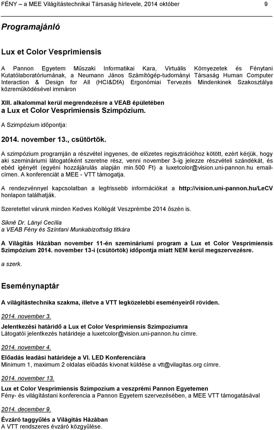 alkalommal kerül megrendezésre a VEAB épületében a Lux et Color Vesprimiensis Szimpózium. A Szimpózium időpontja: 2014. november 13., csütörtök.