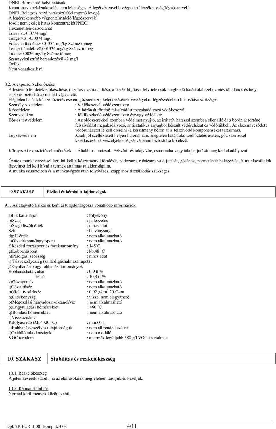 Édesvíz:>0,0774 mg/l Tengervíz:>0,0074 mg/l Édesvízi üledék:>0,01334 mg/kg Száraz tömeg Tengeri üledék:>0,001334 mg/kg Száraz tömeg Talaj:>0,0026 mg/kg Száraz tömeg Szennyvíztisztító berendezés:8,42