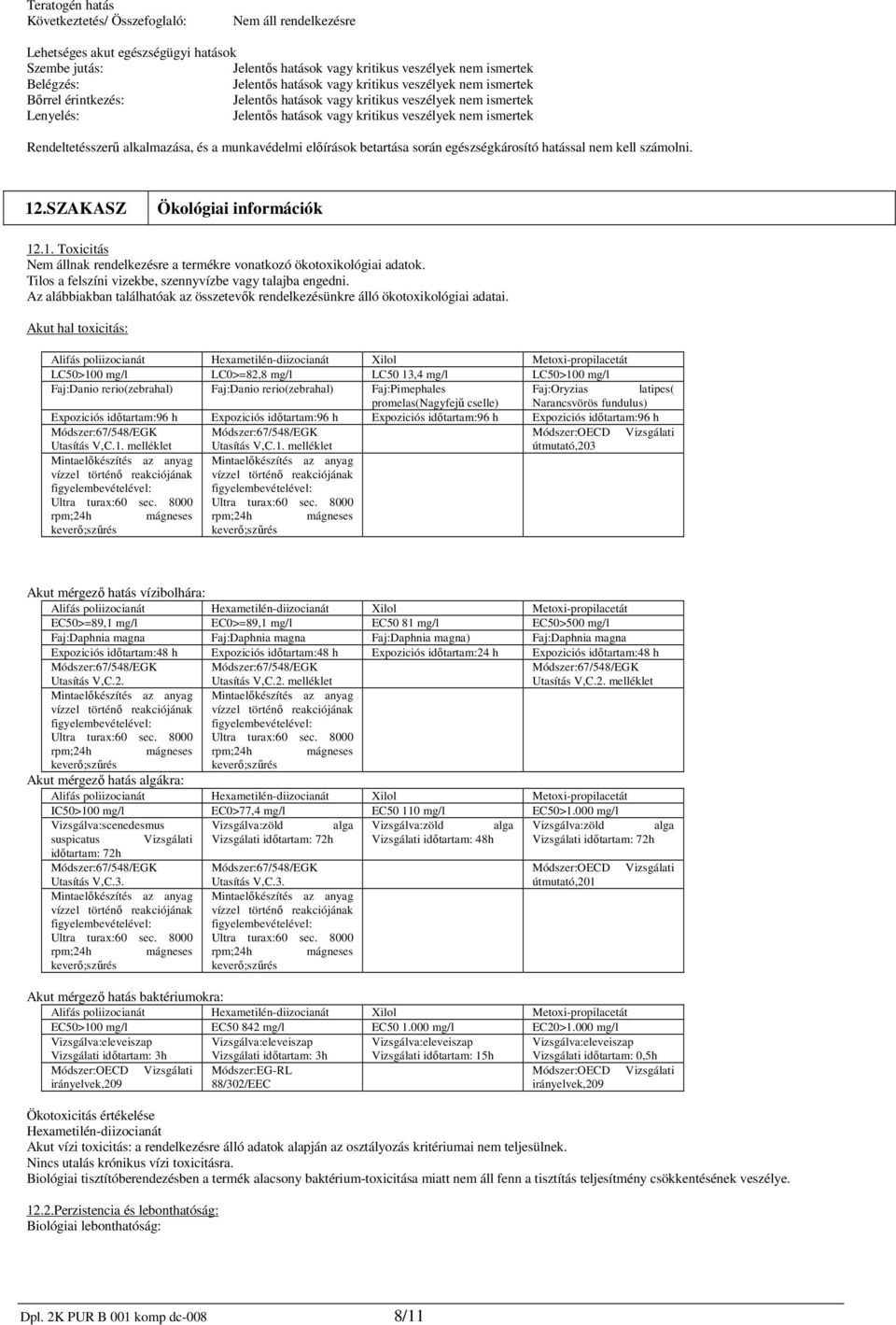 munkavédelmi előírások betartása során egészségkárosító hatással nem kell számolni. 12.SZAKASZ Ökológiai információk 12.1. Toxicitás Nem állnak rendelkezésre a termékre vonatkozó ökotoxikológiai adatok.