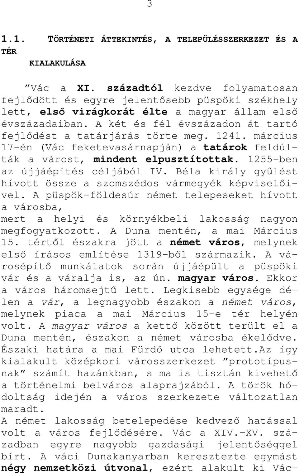 A két és fél évszázadon át tartó fejlıdést a tatárjárás törte meg. 1241. március 17-én (Vác feketevasárnapján) a tatárok feldúlták a várost, mindent elpusztítottak. 1255-ben az újjáépítés céljából IV.