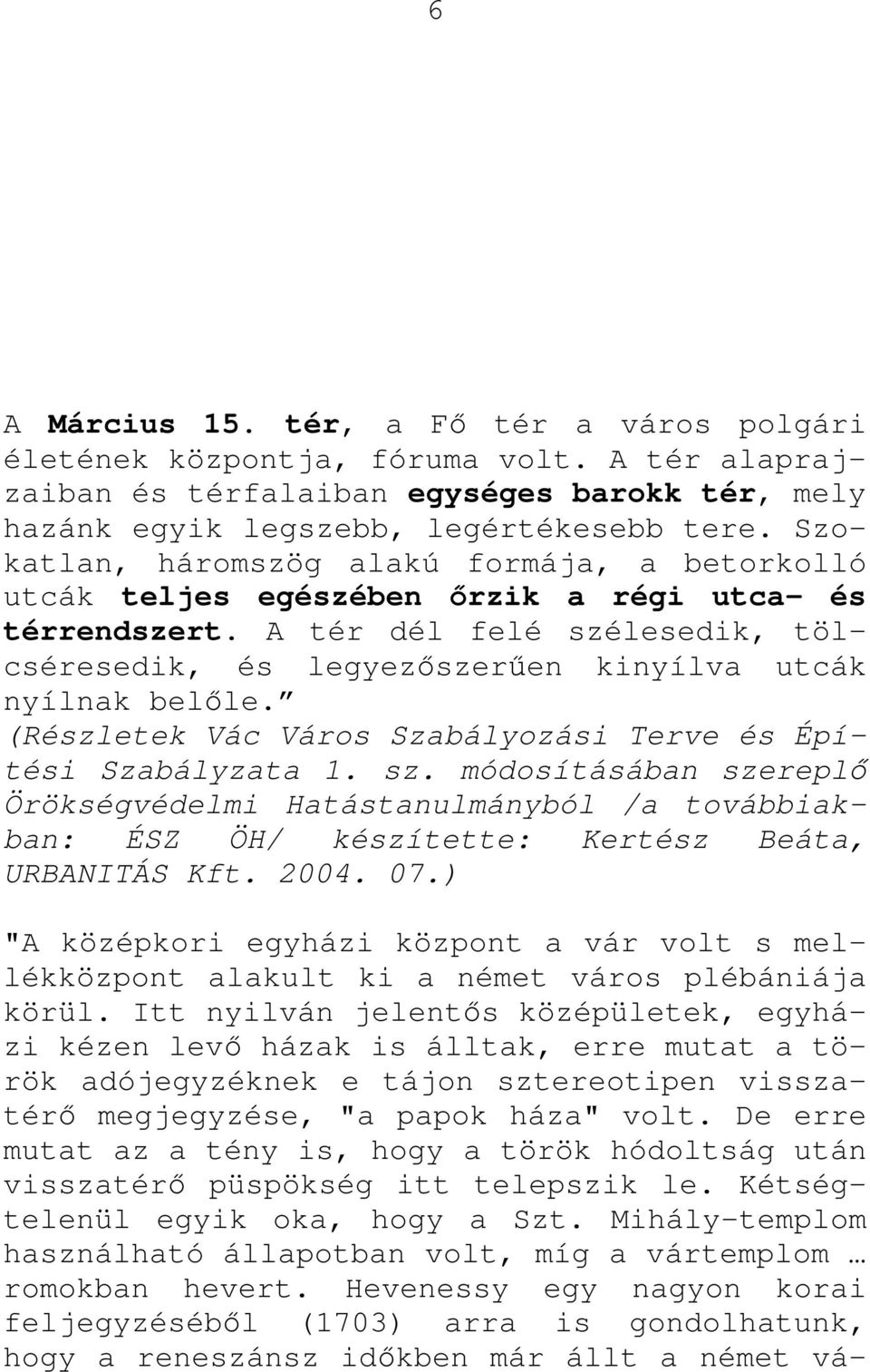 (Részletek Vác Város Szabályozási Terve és Építési Szabályzata 1. sz. módosításában szereplı Örökségvédelmi Hatástanulmányból /a továbbiakban: ÉSZ ÖH/ készítette: Kertész Beáta, URBANITÁS Kft. 2004.