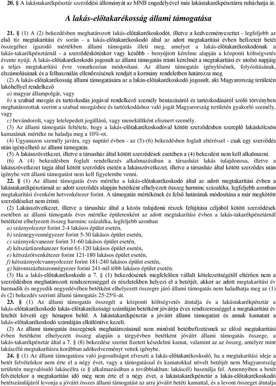 befizetett betét összegéhez igazodó mértékben állami támogatás illeti meg, amelyet a lakás-előtakarékoskodónak a lakás-takarékpénztárnál - a szerződéskötéskor vagy később - benyújtott kérelme alapján