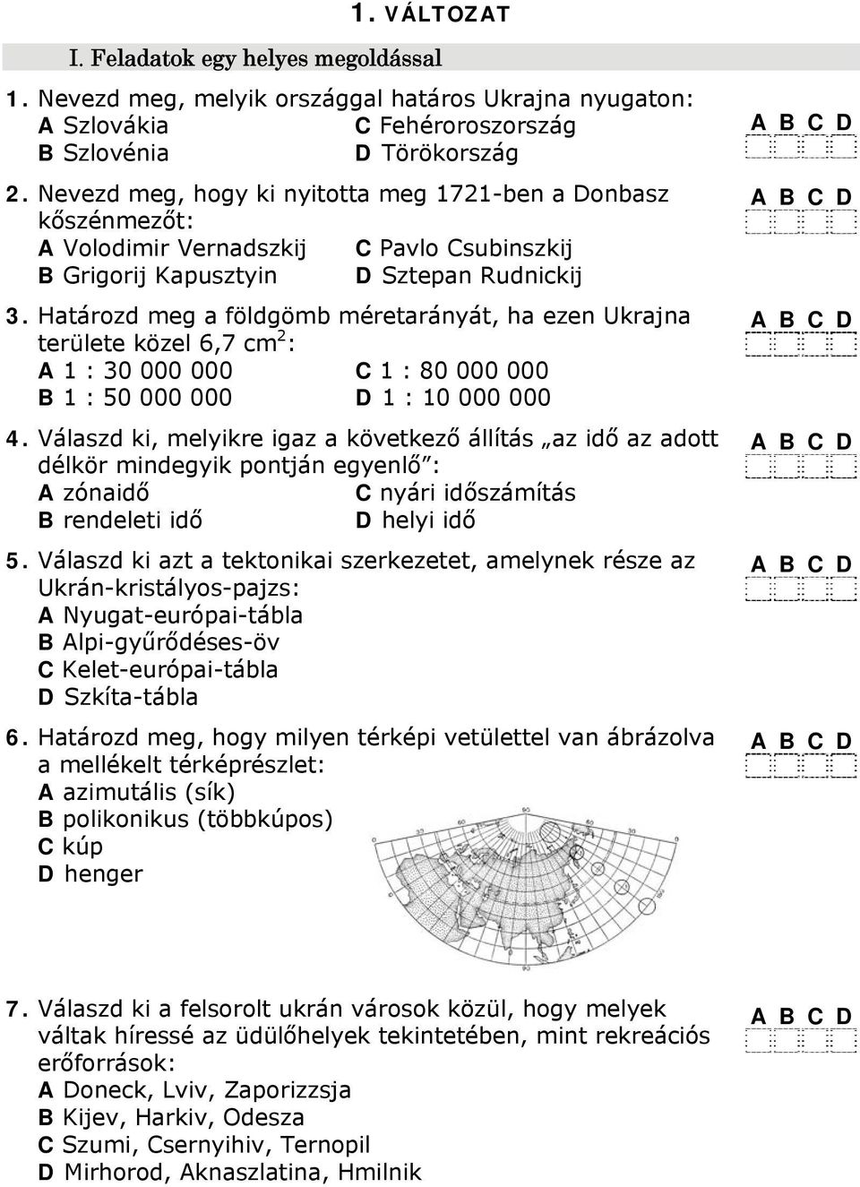 Határozd meg a földgömb méretarányát, ha ezen Ukrajna területe közel 6,7 cm : A : 0 000 000 C : 80 000 000 B : 50 000 000 D : 0 000 000.