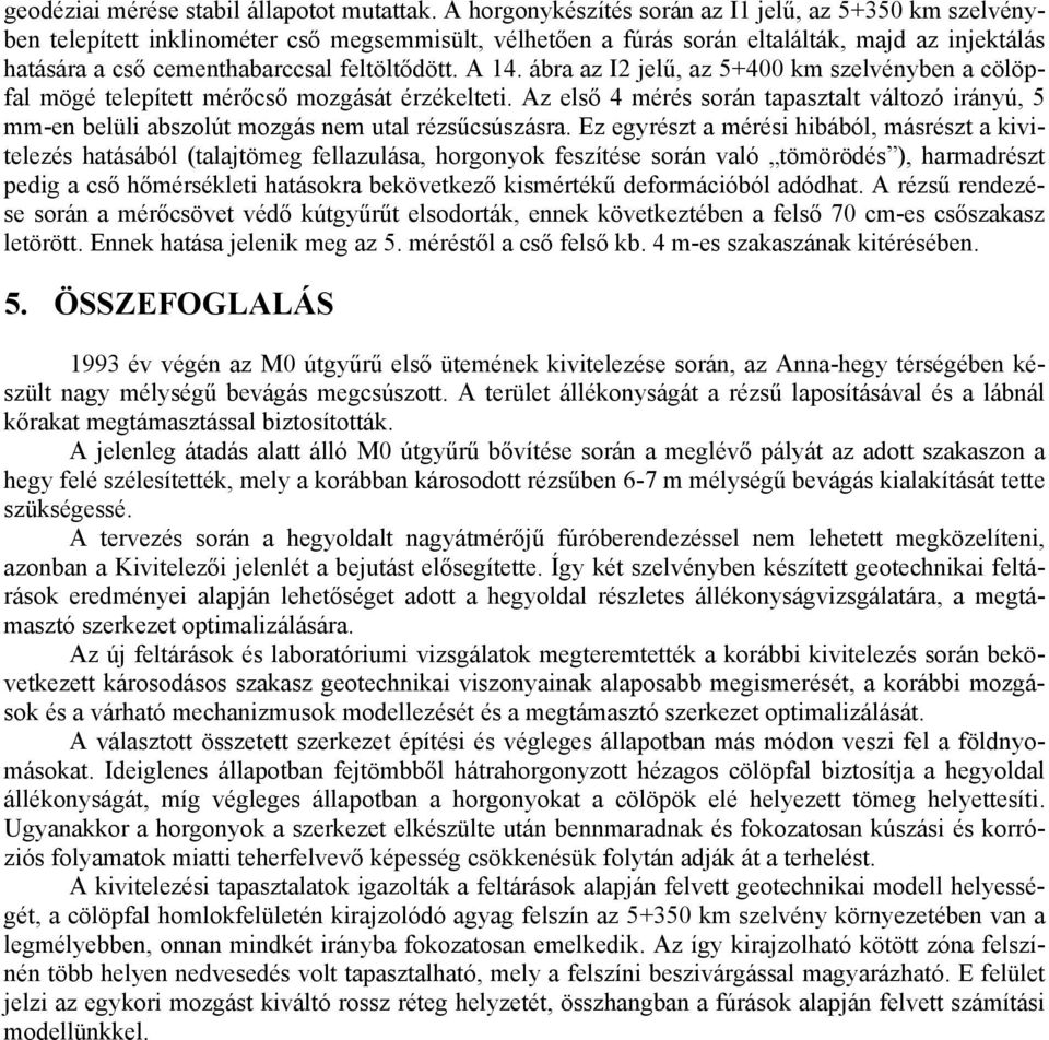 feltöltődött. A 14. ábra az I2 jelű, az 5+400 km szelvényben a cölöpfal mögé telepített mérőcső mozgását érzékelteti.