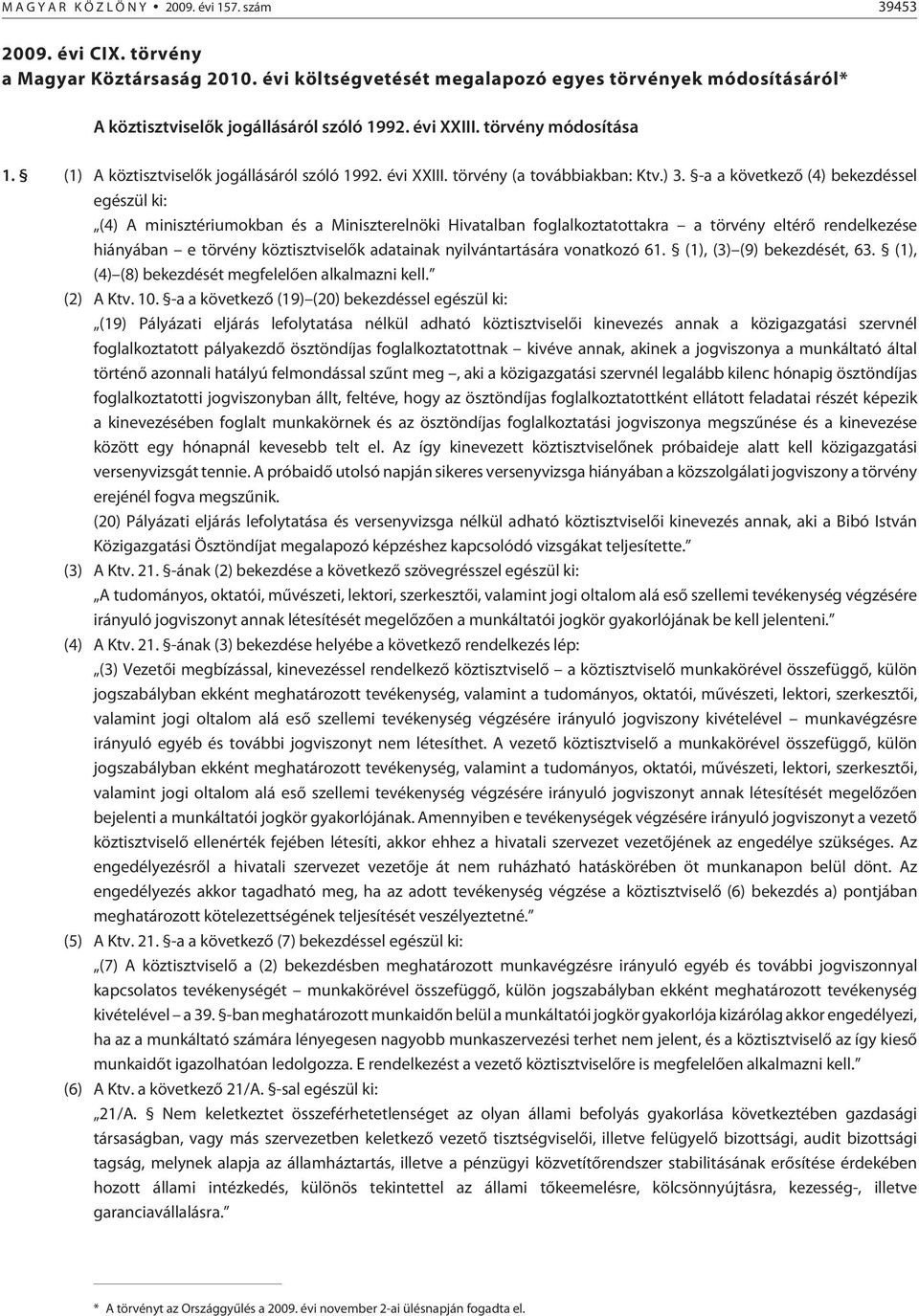 -a a következõ (4) bekezdéssel egészül ki: (4) A minisztériumokban és a Miniszterelnöki Hivatalban foglalkoztatottakra a törvény eltérõ rendelkezése hiányában e törvény köztisztviselõk adatainak