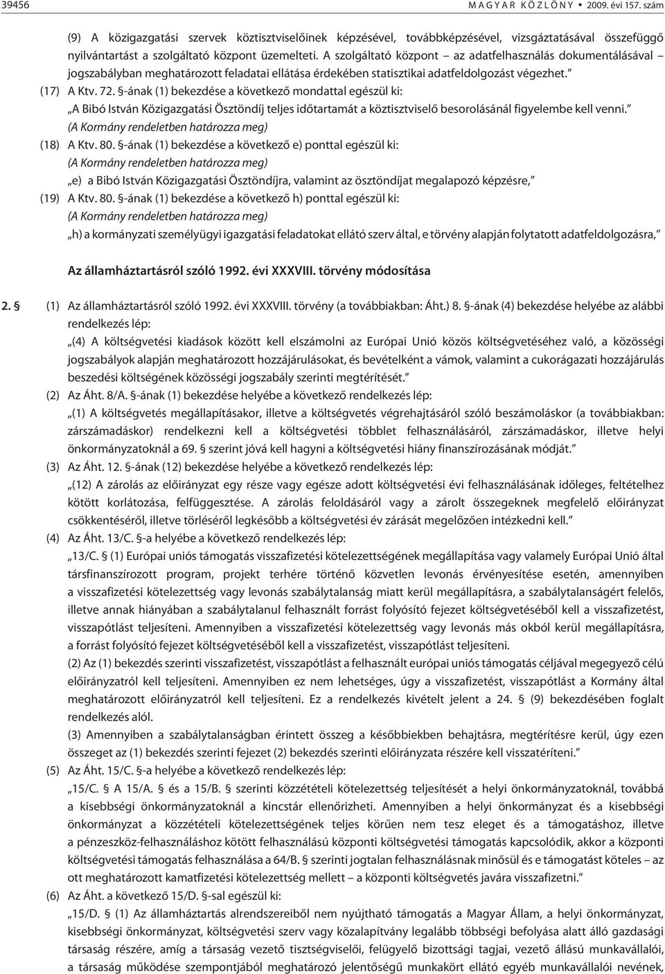 -ának (1) bekezdése a következõ mondattal egészül ki: A Bibó István Közigazgatási Ösztöndíj teljes idõtartamát a köztisztviselõ besorolásánál figyelembe kell venni.