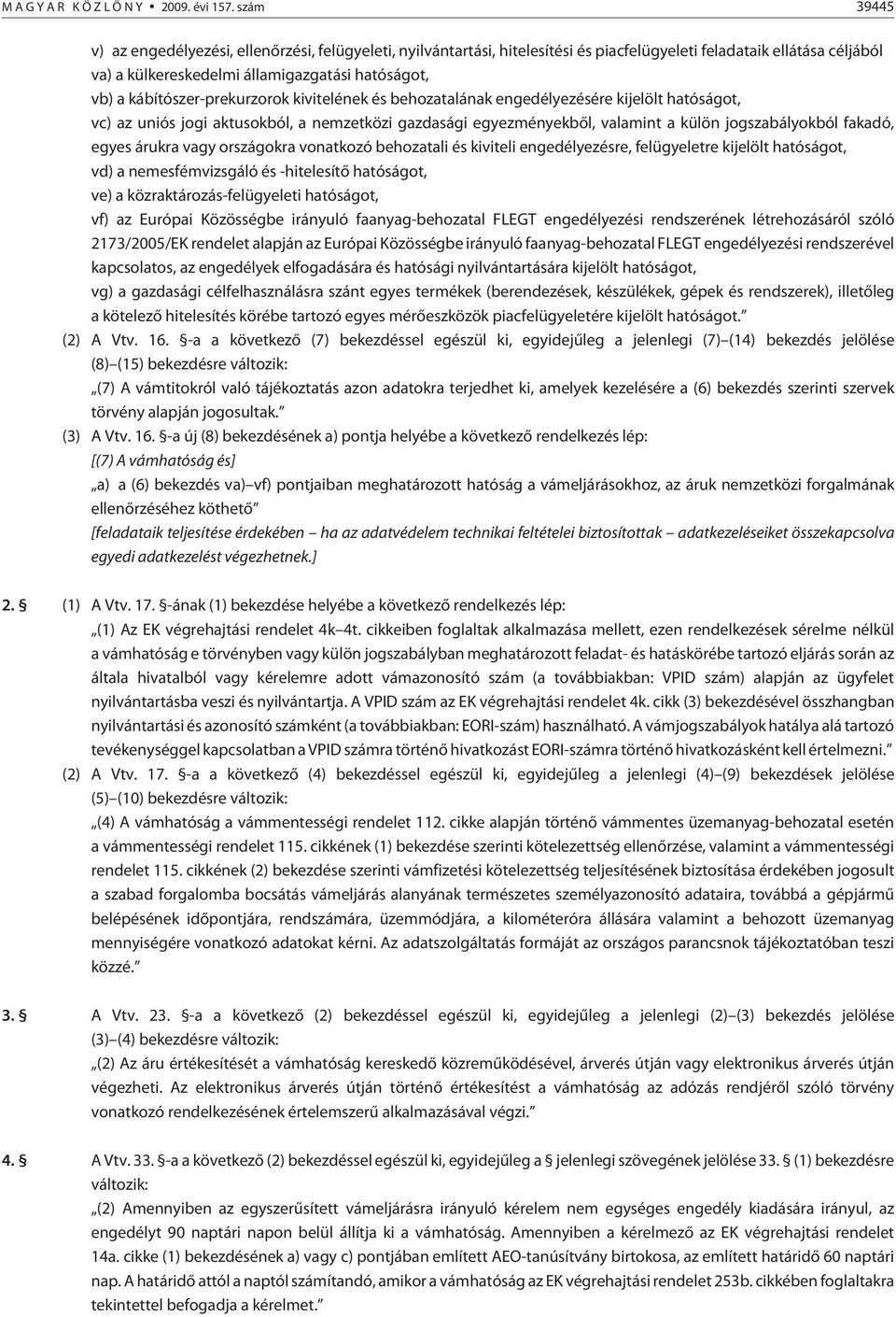 kábítószer-prekurzorok kivitelének és behozatalának engedélyezésére kijelölt hatóságot, vc) az uniós jogi aktusokból, a nemzetközi gazdasági egyezményekbõl, valamint a külön jogszabályokból fakadó,