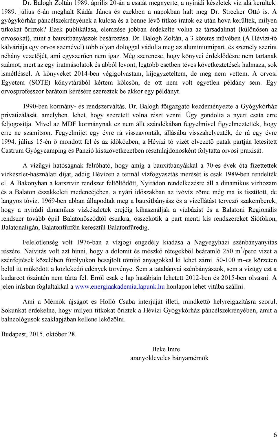 Ezek publikálása, elemzése jobban érdekelte volna az társadalmat (különösen az orvosokat), mint a bauxitbányászok besározása. Dr.