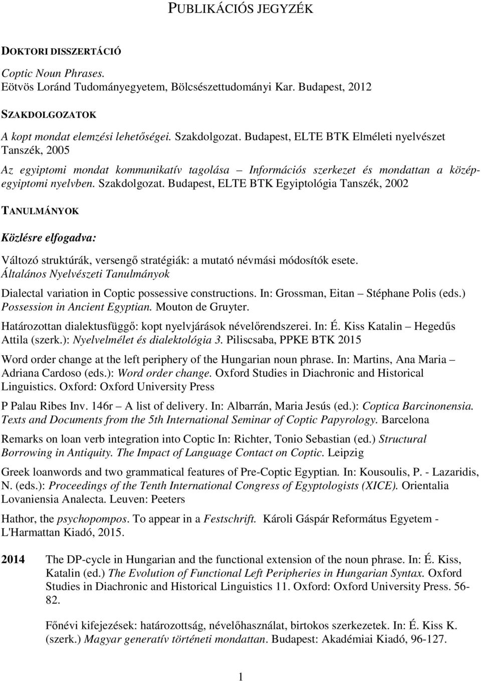 Budapest, ELTE BTK Egyiptológia Tanszék, 2002 TANULMÁNYOK Közlésre elfogadva: Változó struktúrák, versengő stratégiák: a mutató névmási módosítók esete.