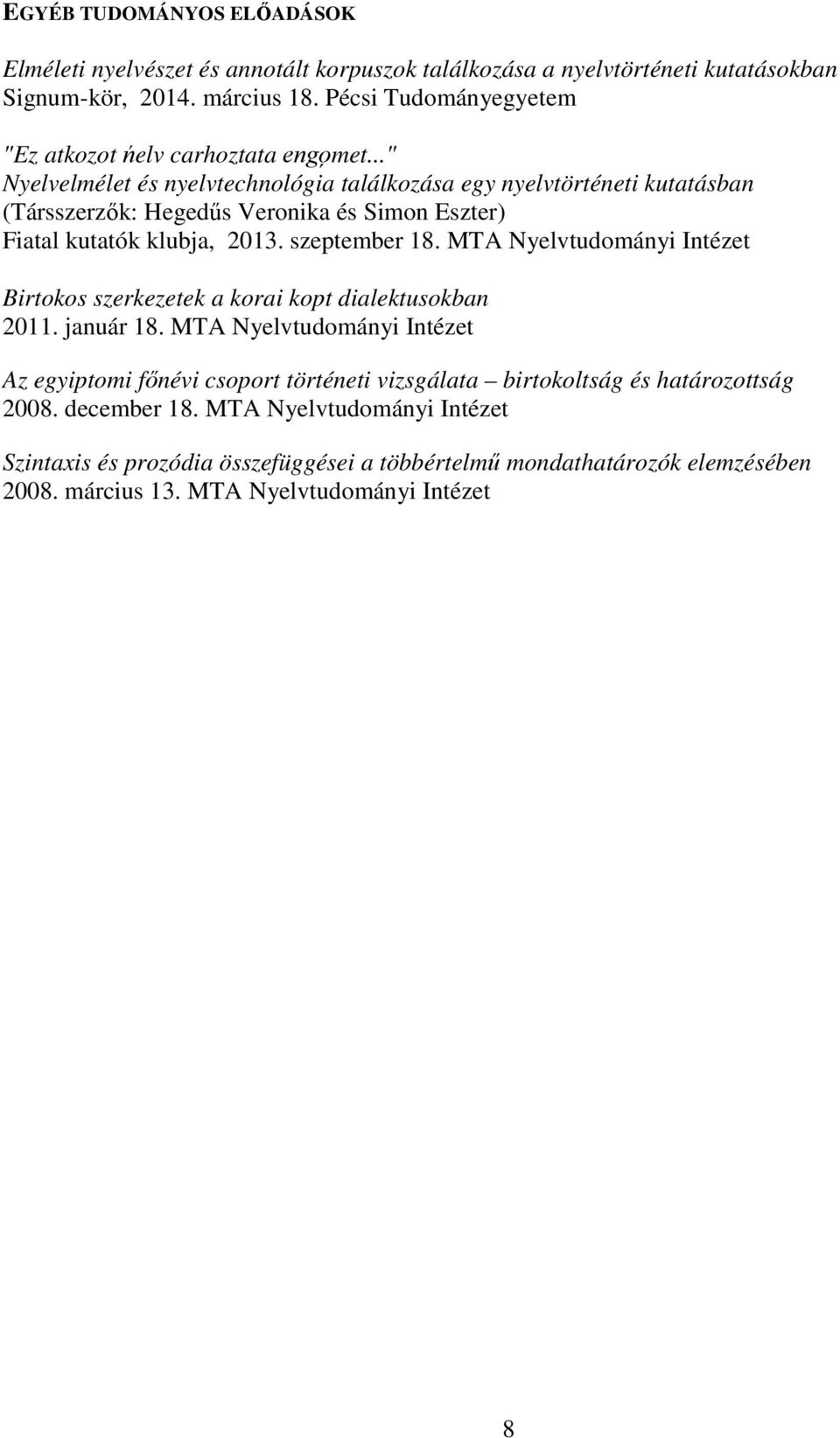 .." Nyelvelmélet és nyelvtechnológia találkozása egy nyelvtörténeti kutatásban (Társszerzők: Hegedűs Veronika és Simon Eszter) Fiatal kutatók klubja, 2013. szeptember 18.