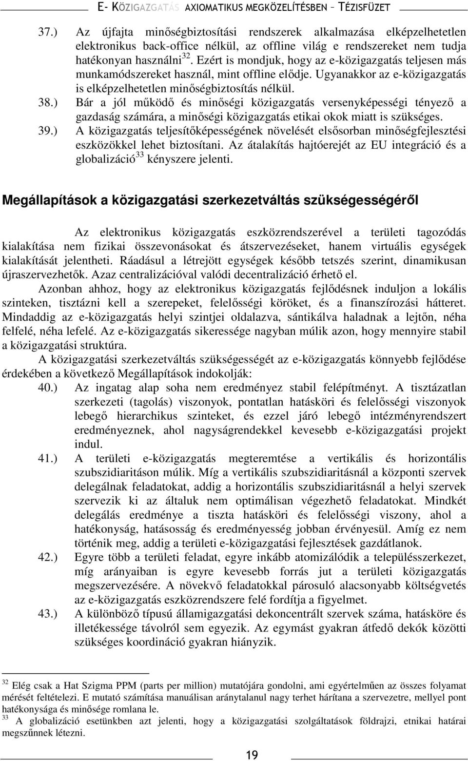 ) Bár a jól mőködı és minıségi közigazgatás versenyképességi tényezı a gazdaság számára, a minıségi közigazgatás etikai okok miatt is szükséges. 39.