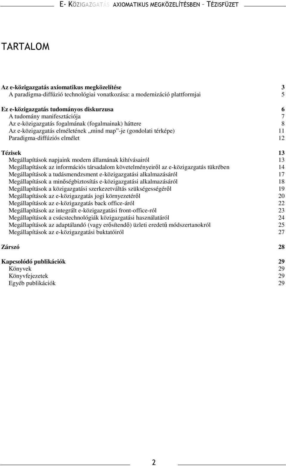 napjaink modern államának kihívásairól 13 Megállapítások az információs társadalom követelményeirıl az e-közigazgatás tükrében 14 Megállapítások a tudásmendzsment e-közigazgatási alkalmazásáról 17