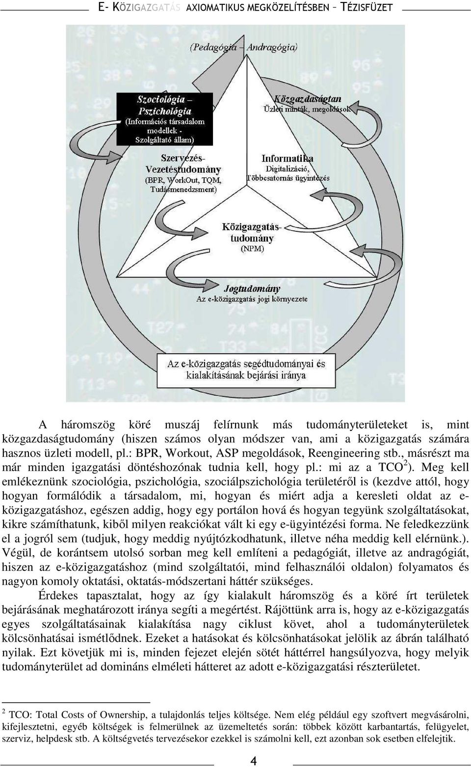 Meg kell emlékeznünk szociológia, pszichológia, szociálpszichológia területérıl is (kezdve attól, hogy hogyan formálódik a társadalom, mi, hogyan és miért adja a keresleti oldat az e-