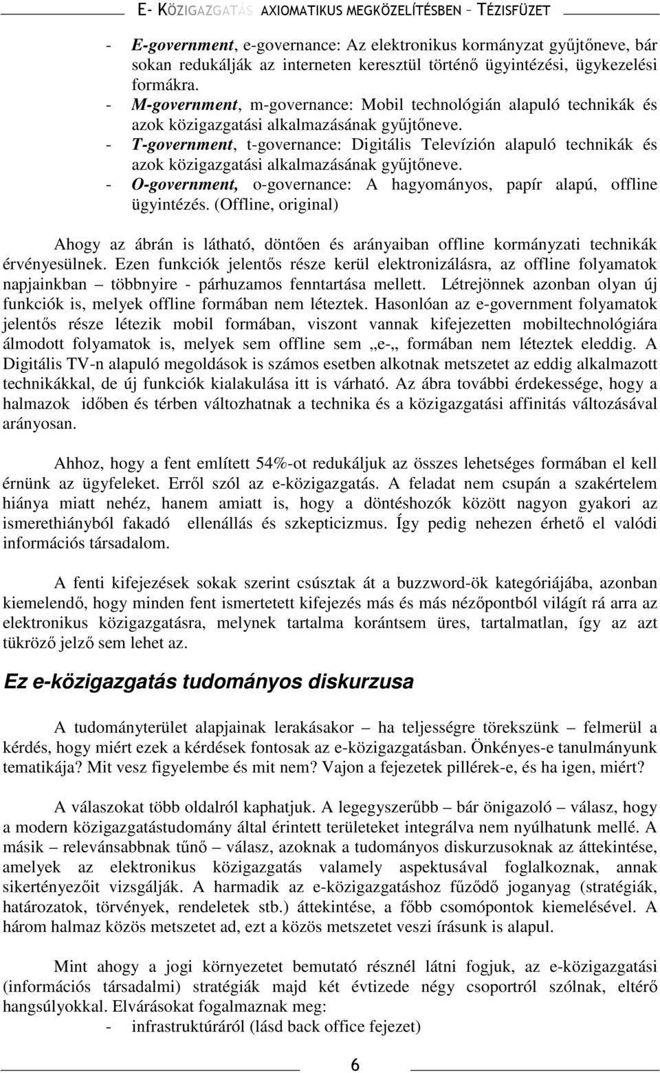 - T-government, t-governance: Digitális Televízión alapuló technikák és azok közigazgatási alkalmazásának győjtıneve. - O-government, o-governance: A hagyományos, papír alapú, offline ügyintézés.