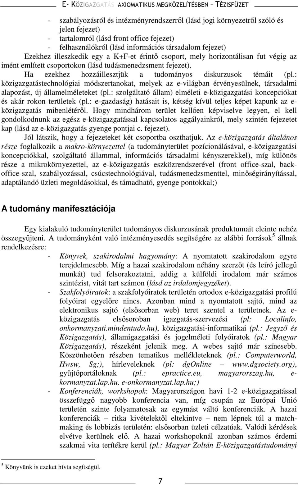 : közigazgatástechnológiai módszertanokat, melyek az e-világban érvényesülnek, társadalmi alapozást, új államelméleteket (pl.