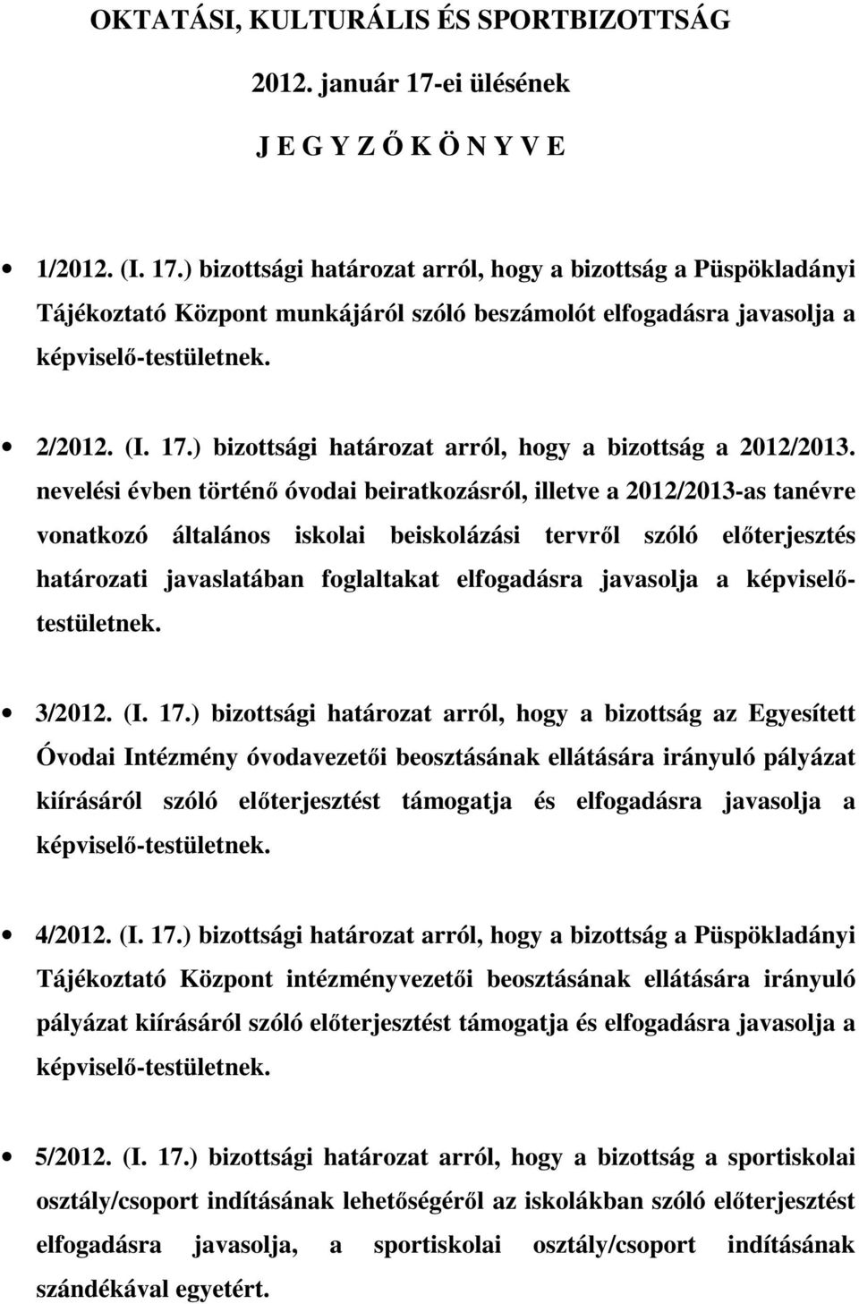 ) bizottsági határozat arról, hogy a bizottság a Püspökladányi Tájékoztató Központ munkájáról szóló beszámolót elfogadásra javasolja a képviselő-testületnek. 2/2012. (I. 17.